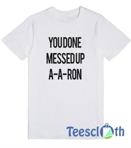 You Done Messed Up T Shirt