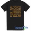 Alcohol Because No T Shirt