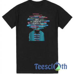 Be More Chill T Shirt