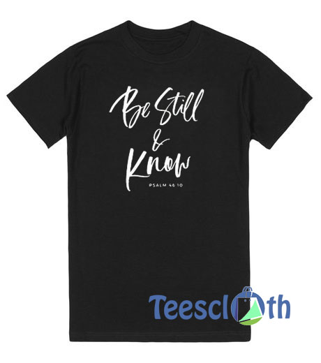 Be Still And Know T Shirt
