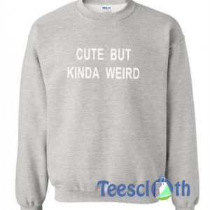 Cute But Kinda Weird Sweatshirt