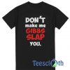 Don't Make Me Gibbs Slap You T Shirt
