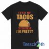 Feed Me Tacos And Tell Me I’m T Shirt