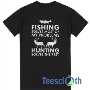 Fishing Solves Most Of T Shirt