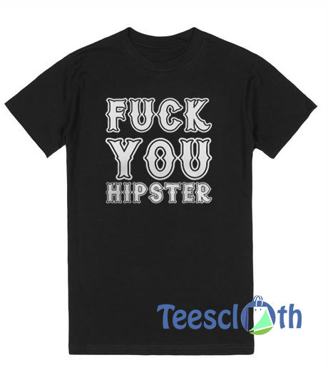 Fuck You Hipster T Shirt