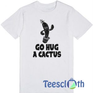 Go Hug A Cactus T Shirt