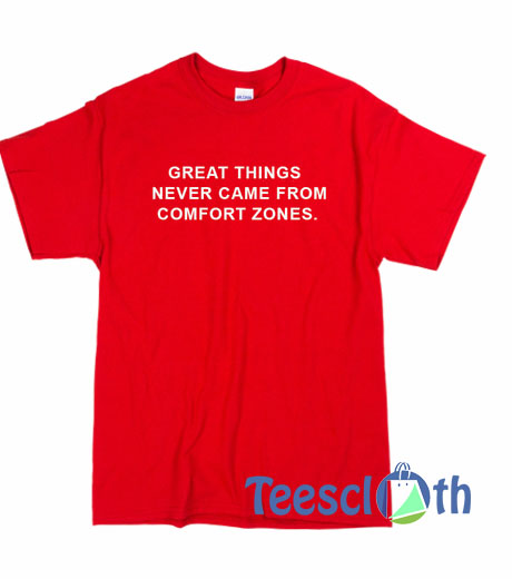 Great Things Never Came From T Shirt