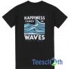 Happiness Comes In Waves T Shirt