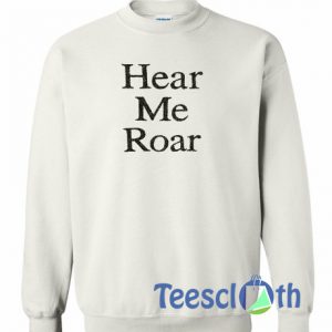 Hear Me Roar Sweatshirt