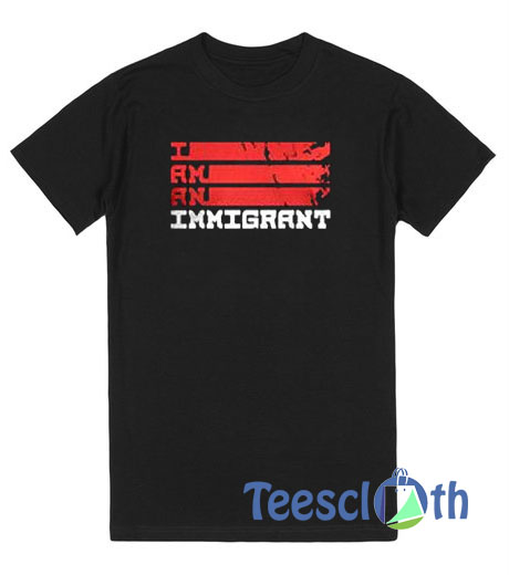 I Am An Immigrant T Shirt