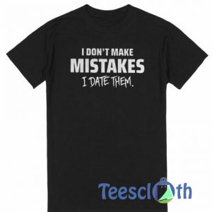 I Don't Make Mistakes T Shirt