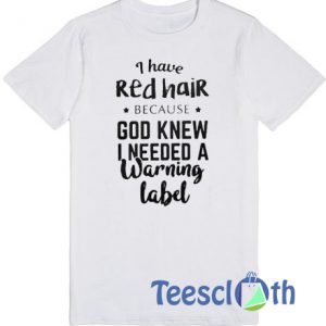 I Have Red Hair T Shirt