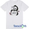 I Just Wanna Give You The Creeps T Shirt