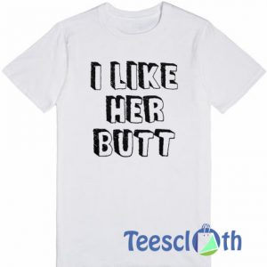 I Like Her Butt T Shirt