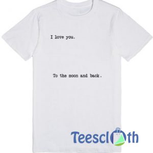 I Love You To The Moon And Back T Shirt