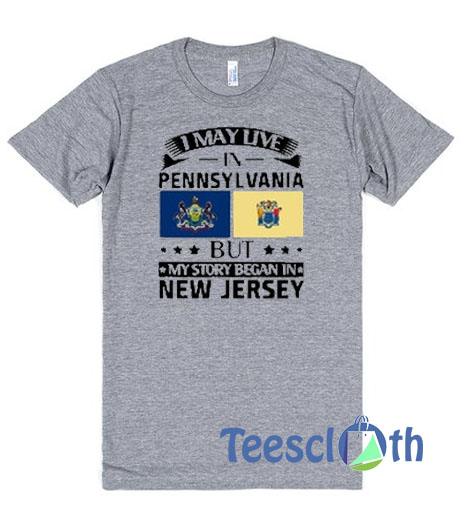 I May Live In Pennsylvania T Shirt