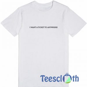I Want A Ticket To Anywhere T Shirt