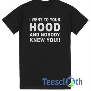 I Went To Your Hood T Shirt