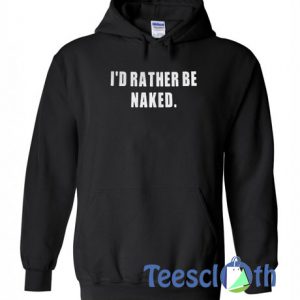 I'd Rather Be Naked Hoodie