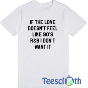 If The Love Doesn't Feel T Shirt