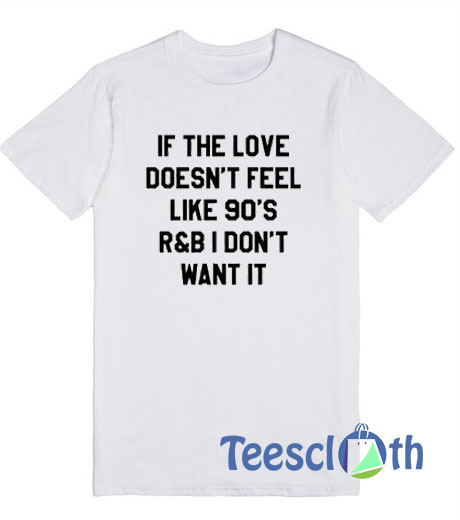 If The Love Doesn't Feel T Shirt