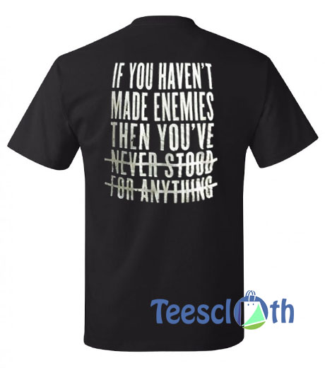 If You Haven't Made Enemies T Shirt