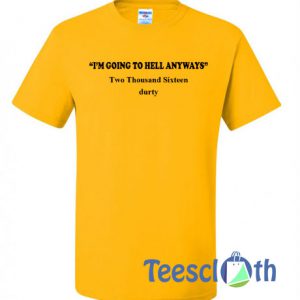I'm Going to Hell Anyways T Shirt