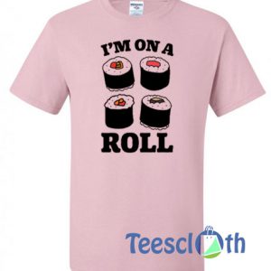 I'm On A Roll Sushi T Shirt