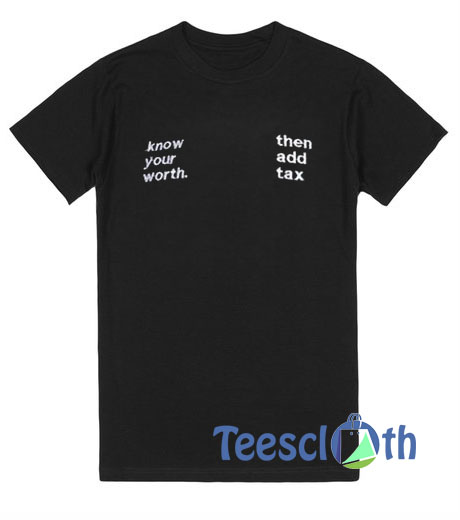 Know Your Worth Then Add Tax T Shirt