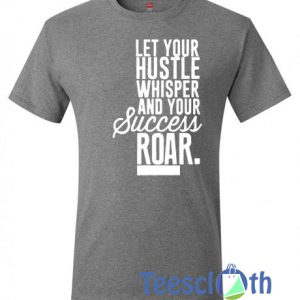 Let Your Hustle Whisper T Shirt