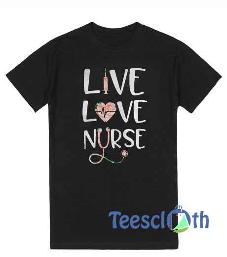 Live Love Nurse T Shirt