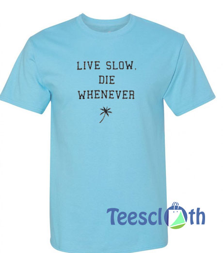 Live Slow Die Whenever T Shirt