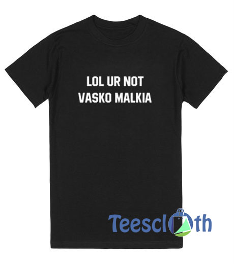 Lol Ur Not Vasco Malkia T Shirt