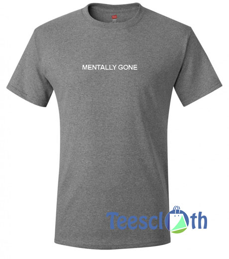 Mentally Gone T Shirt