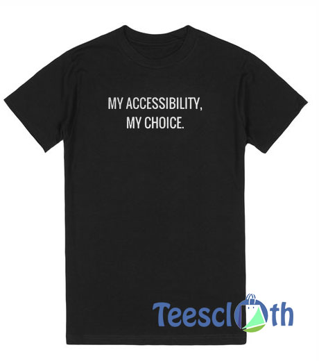 My Accessibility my Choice T Shirt