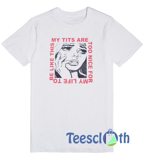 My Tits Are Too Nice For T Shirt