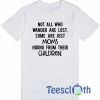 Not All Who Wander Are Lost T Shirt