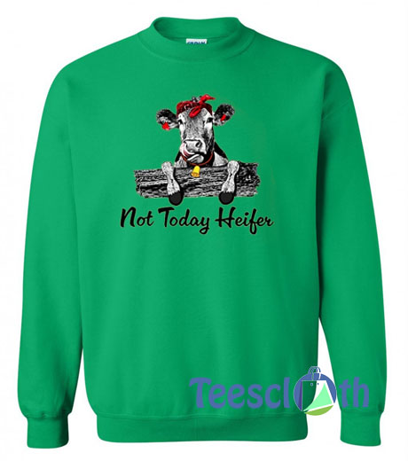 Not Today Heifer Sweatshirt