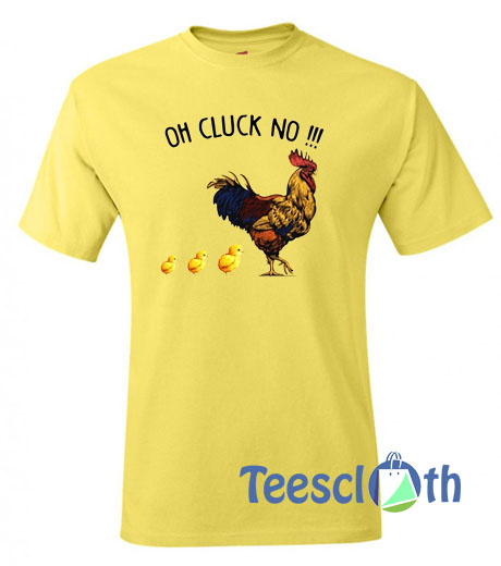 Oh Cluck No T Shirt