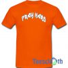 Pray Hard Orange T Shirt