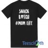 Snack Bitch Mom Life T Shirt