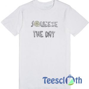 Squeeze The Day T Shirt