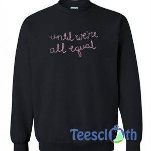 Until Were All Equal Sweatshirt