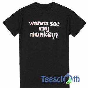 Wanna See My Monkey T Shirt