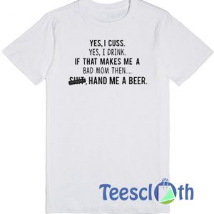 Yes I Cuss Yes I Drink T Shirt
