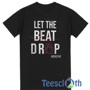 Adenosine Let The Beat Drop T Shirt