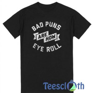 Bad Puns Are How Eye Roll T Shirt