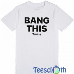 Bang This Twins T Shirt