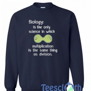 Biology Is The Only Science Sweatshirt