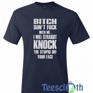 Bitch Don't Fuck With Me T Shirt